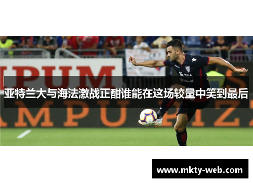 亚特兰大与海法激战正酣谁能在这场较量中笑到最后